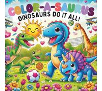 COLOR-A-SAURUS: DINOSAURS DO IT ALL!