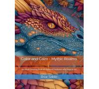 Color and Calm - Mythic Realms: An Adult Coloring Book of Mythical Creatures and Magical Art