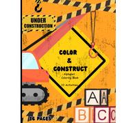 Color and Construct: An Alphabet Coloring and Activity Book. Perfect for kids learning their alphabet and like construction tools and machines!: 36 Pages, 8.5 x 11 in.