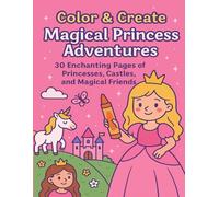 Color and Create: Magical Princess Adventures: 30 Enchanting Pages of Princesses, Castles, and Magical Friends