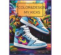 Color and Design my Kicks: Ultimate Coloring Book for Sneaker Lovers of All Ages | Color, Learn & Create