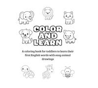 COLOR AND LEARN: A coloring book for toddlers to learn their first English words with easy animal drawings