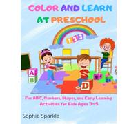Color and Learn at Preschool: Fun ABC, Numbers, Shapes, and Early Learning Activities for Kids Ages 3-5