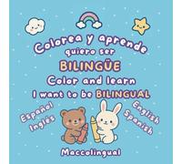 Color and learn, I want to be bilingual. Colorea y aprende, quiero ser bilingüe.: Toddler bilingual coloring book to support your little one's growth ... y aprendizaje de los más pequeños.