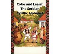 Color and Learn: The Serbian Cyrillic Alphabet: Learn to read and write in Serbian Cyrillic while coloring and having fun