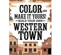 Color and Make it Yours! Build Your Own Western Town: 40+ Coloring Pages of the Old West (Color and Make It Yours Coloring Books for Kids)