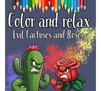 Color and relax: Evil Cactuses and Roses: Coloring book for teens and adults. Stress relieving big designs|8.5x8.5 inches, 51 pages| Perfect gift for every mood!