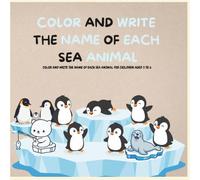 COLOR AND WRITE THE NAME OF EACH SEA ANIMAL: COLORING AND WRITING BOOK FOR CHILDREN AGED 3 TO 6