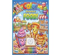 Color Anywhere: Food!: A Fun & Easy Coloring Book Featuring Tasty Foods, Sweet Treats, and Everyday Favorites for Kids