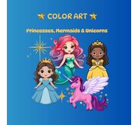 Color Art: Princesses, Mermaids & Unicorns