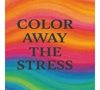 Color Away the Stress: A Calming Coloring Book for all ages