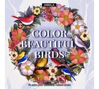 Color Beautiful Birds: A Relaxing Coloring Book to calm your mind (Beautiful and Relaxing Coloring Books - Morla Editions)