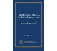 Color blending, physical, intellectual and spiritual: from the bow of promise spanning life's highway from earth to heaven