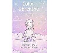 Color & Breathe: A Calming Coloring Book for Kids Ages 7+ Mindfulness, Relaxation & Positive Affirmations