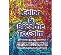 Color & Breathe To Calm: Adults and Teens - Coloring Book Packed With Patterns That Were Designed Specifically For Relaxation and Alpha-State Access. ... Quiet The Chaos (Your Mind Is Full Of Shift)