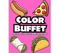 Color Buffet: Delicious Food Coloring Adventure | Bold & Easy Designs for All Ages Featuring Snacks, Drinks, Desserts and Fun Sweets