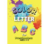 Color by Letter for Preschoolers Ages 3-5: Letters Become Fun Through Coloring