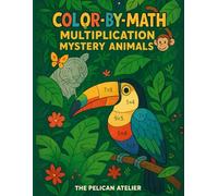 Color-by-Math Multiplication Mystery Animals: Fun Animal Coloring Book with Math Puzzles for Kids Ages 7-10 | Learn Times Tables with Hidden Creatures