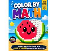 Color by Math: Summer Math Workbook with Color by Number Hidden Picture Activities for Kids Ages 8-10: Addition, Subtraction, Multiplication, and Division to 100