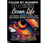 Color by Number: 100 Secrets of Dots - Ocean Life: Sea Creatures Coloring Book for Adults and Teens, Mystery Mosaic Pixel Art with Black Background, ... & Relaxation. Color Dots by Numbers Challenge