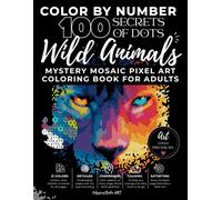 Color by Number: 100 Secrets of Dots - Wild Animals: Mystery Mosaic Pixel Art Coloring Book for Adults | Black Background | Artistic 21-Color Palette | Stress Relief & Relaxation