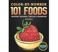 Color-By-Number - 101 Foods: Mystery Squares, Triangles & Circles - Volume 1: A Relaxing Mystery Pixel Mosaic Coloring Book for Adults and Teens ... Surprises (Mystery Squares: Color-by-Number)