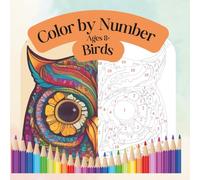 Color by number - Birds 8+: An Educational and Artistic Color-by-Number book - A Journey Through the World of Birds - Explore Patterns, and Create Stunning Works of Art for Ages 8+ to Adult