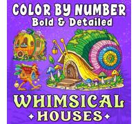 Color By Number Bold & Detailed Whimsical Houses: A relaxing fantasy journey through cozy, quirky, and dreamy homes