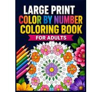 Color By Number Coloring Book For Adults: Large Print Color by Number Designs for Relaxation, Stress Relief, and Creative Fun | Easy-to-Follow Coloring Pages for Adults