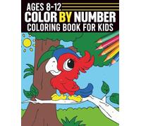 Color By Number Coloring Book For Kids Ages 8-12: Creative Coloring Adventures with Numbers for Kids