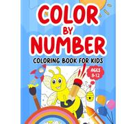 Color By Number Coloring Book For Kids Ages 8-12: Fun activities to improve focus, creativity, and fine motor skills