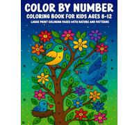 Color By Number Coloring Book for Kids Ages 8-12 -: Large Print Coloring Pages with Nature and Patterns,Birds, Flowers, Animals, and More | Easy and Educational Coloring Fun for Boys and Girls