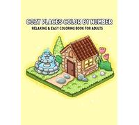 Color by Number: Cozy Places: Relaxing & Stress Relief Coloring Book for Adults with Cozy Homes, Gardens & Peaceful Scenes