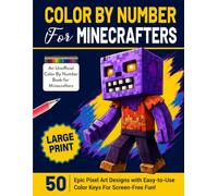 Color by Number for Minecrafters: 50 Epic Pixel Art Designs with Easy-to-Use Color Keys for Screen-Free Fun! (Unofficial Fan-Made Coloring Book For Gamers)