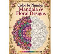 Color by Number Mandala & Floral Designs: An Adult Coloring Book Featuring Intricate Flowers, Decorative Patterns, and Relaxing Mandalas for Stress Relief