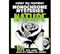 Color by Number Monochrome Mysteries: Nature: 101 One-Color Pixel Art Coloring Pages for Adults - Reveal Hidden Flowers, Plants, Animals & Landscapes Using Just One Pen (Monochrome Pixel Art)
