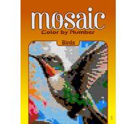 Color by Number Mosaic Birds: Pixel Coloring Puzzles with Hidden Bird Pictures - Relaxing Color-by-Letter Mosaic Book (Mosaic Color By Number)
