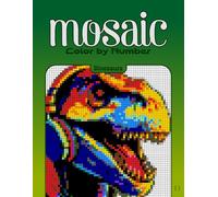 Color by Number Mosaic Dinosaurs: Pixel Coloring Puzzles with Hidden Dinosaur Pictures - Relaxing Color-by-Letter Mosaic Book (Mosaic Color By Number)