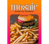 Color by Number Mosaic Fast Food: Pixel Coloring Puzzles with Hidden Fast Food Pictures - Relaxing Color-by-Letter Mosaic Book (Mosaic Color By Number)