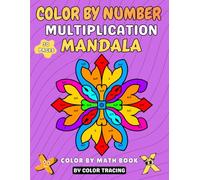 Color By Number Multiplication Mandala: 50 Color By Code Puzzles: Educational Math Activity Book for Kids Ages 8-12 | Fun Times Tables Practice .