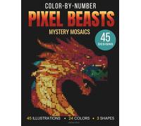 Color-By-Number Pixel Beasts: A Relaxing Pixel Art Adventure for Adults and Teens with 45 Stunning Hidden Mythical Creature Designs in Squares, Circles, and Hexagons for Stress Relief and Creative Fun
