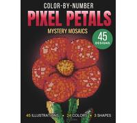 Color-by-Number Pixel Petals: A Relaxing Pixel Art Adventure for Adults and Teens with 45 Stunning Hidden Floral Designs in Squares, Circles, and Hexagons for Stress Relief and Creative Fun
