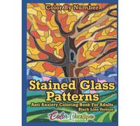 Color By Number Stained Glass Patterns Anti Anxiety Coloring Book For Adults - Black Line Version: For Relaxation and Meditation (Color By Number For Adults)