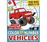 Color by Number Vehicles for Kids: Creative Coloring Pages with a Cute Story for Ages 5-10 (Color By Number for Kids)