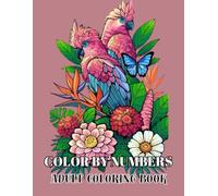 Color By Numbers adult Coloring Book: A Fresh Collection of Numbered Designs for Mindful Coloring
