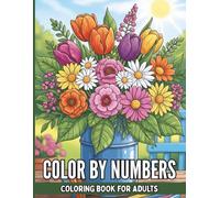 Color By Numbers Coloring Book For Adults: Stunning Mosaic Artworks for Stress Relief Featuring Floral Designs Landscapes and Wildlife with Simple Numbered Sections for Easy Coloring Success