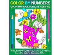 Color by Numbers Coloring Book for Kids Ages 8-12: 40 unique coloring pages of birds, butterflies, flowers, animals, patterns, beautiful natural scenes, and more