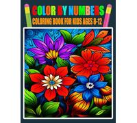 Color By Numbers Coloring Book For Kids Ages 8-12: Animals, Flowers, Birds, Christmas, Sea Life, Nature and More (Tyne Cantrell Press)