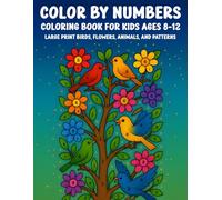 Color By Numbers Coloring Book For Kids Ages 8-12 - Large Print Birds, Flowers, Animals, and Patterns