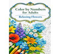 Color by Numbers for Adults Relaxing Flowers: Soothing botanical pages with elegant blooms and peaceful garden scenes designed for mindful creativity, quiet focus, and everyday calm